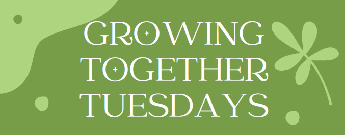 Growing Together Tuesdays